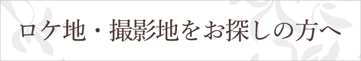 ロケ地・撮影地をお探しの方へ